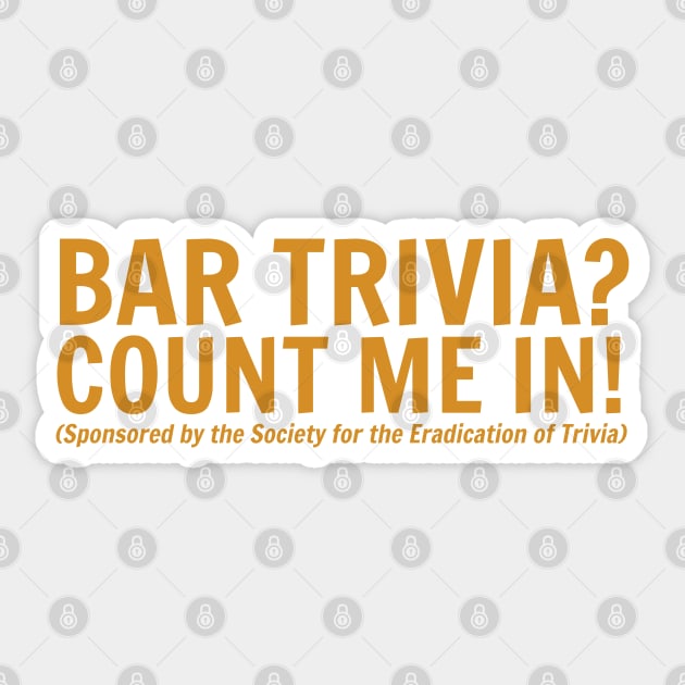 Bar Trivia? Count Me In! Sponsored by the Society for the Eradication of Trivia Sticker by Scroungin' 4 Catsup